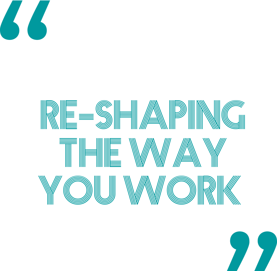 reshaping the way you work